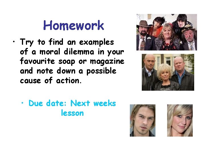 Homework • Try to find an examples of a moral dilemma in your favourite Homework • Try to find an examples of a moral dilemma in your favourite