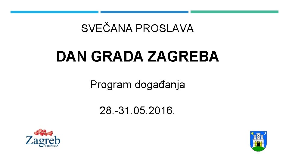 SVEČANA PROSLAVA DAN GRADA ZAGREBA Program događanja 28. -31. 05. 2016. 