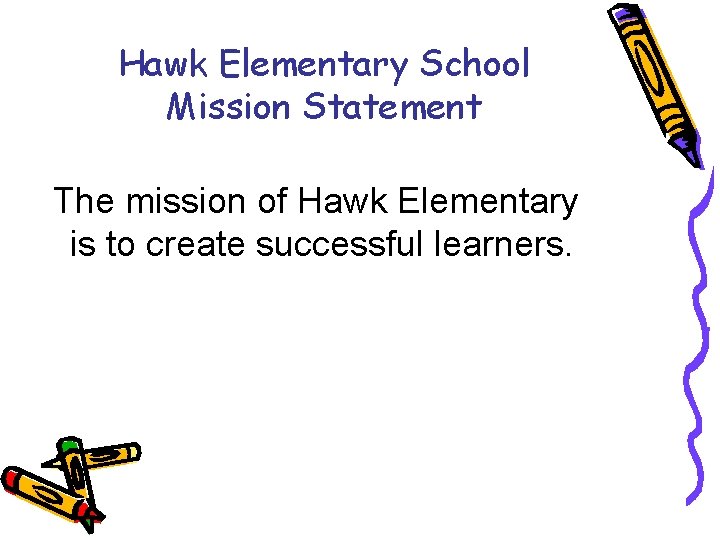 Hawk Elementary School Mission Statement The mission of Hawk Elementary is to create successful