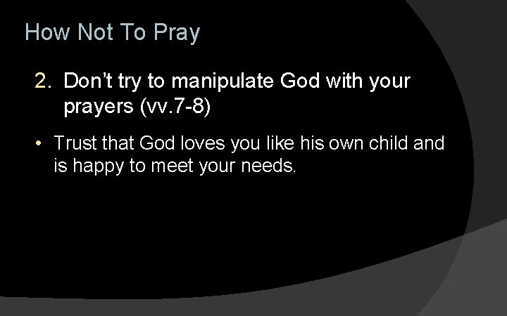 How Not To Pray 2. Don’t try to manipulate God with your prayers (vv. How Not To Pray 2. Don’t try to manipulate God with your prayers (vv.