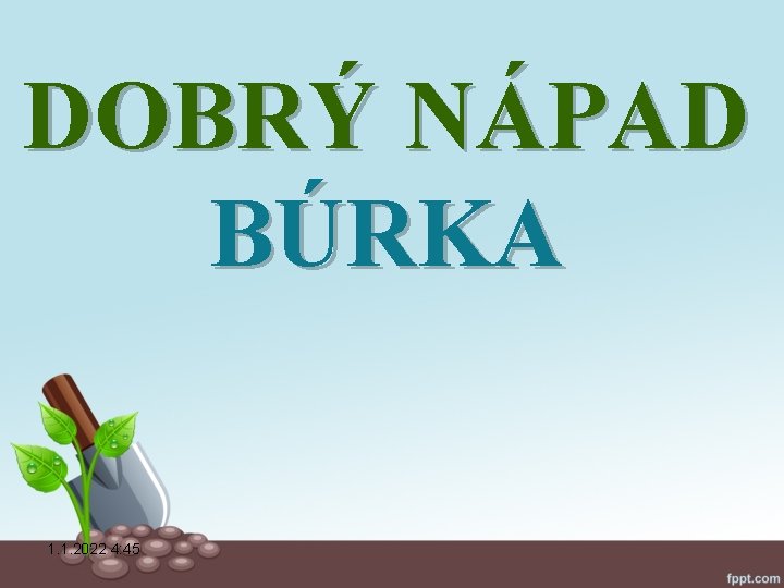 DOBRÝ NÁPAD BÚRKA 1. 1. 2022 4: 45 