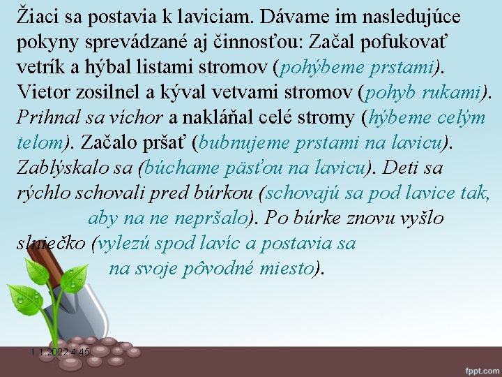 Žiaci sa postavia k laviciam. Dávame im nasledujúce pokyny sprevádzané aj činnosťou: Začal pofukovať