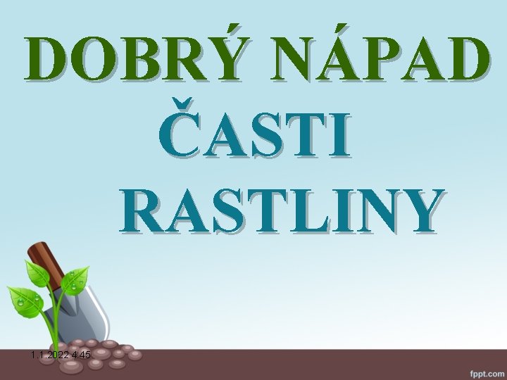 DOBRÝ NÁPAD ČASTI RASTLINY 1. 1. 2022 4: 45 