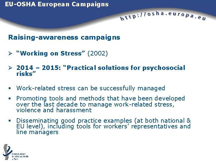 EU-OSHA European Campaigns Raising-awareness campaigns Ø “Working on Stress” (2002) Ø 2014 – 2015: EU-OSHA European Campaigns Raising-awareness campaigns Ø “Working on Stress” (2002) Ø 2014 – 2015: