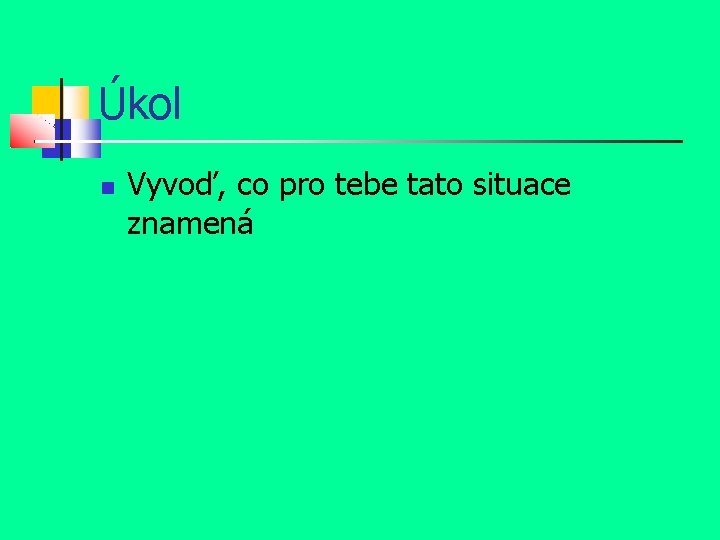 Úkol Vyvoď, co pro tebe tato situace znamená 