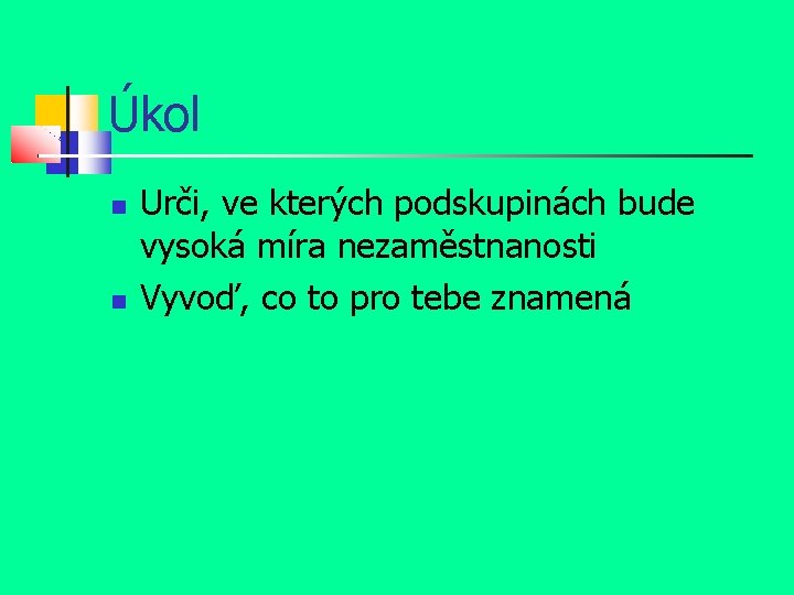 Úkol Urči, ve kterých podskupinách bude vysoká míra nezaměstnanosti Vyvoď, co to pro tebe