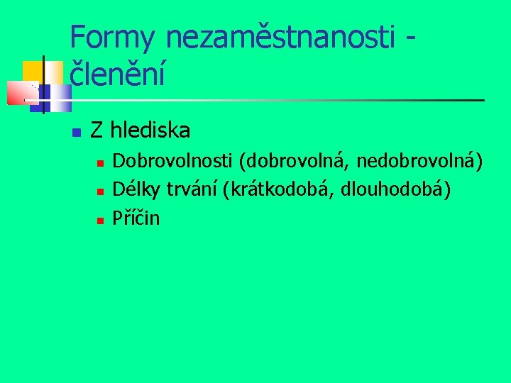 Formy nezaměstnanosti členění Z hlediska Dobrovolnosti (dobrovolná, nedobrovolná) Délky trvání (krátkodobá, dlouhodobá) Příčin 