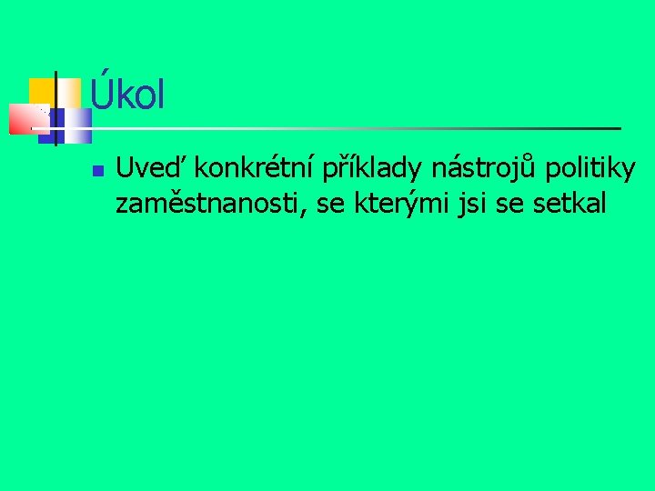 Úkol Uveď konkrétní příklady nástrojů politiky zaměstnanosti, se kterými jsi se setkal 