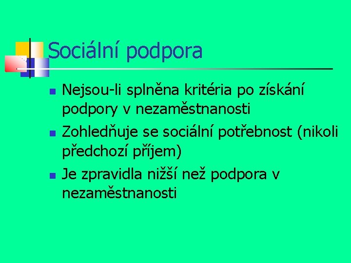 Sociální podpora Nejsou-li splněna kritéria po získání podpory v nezaměstnanosti Zohledňuje se sociální potřebnost