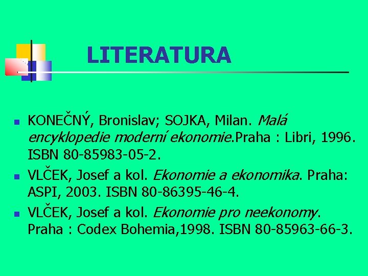 LITERATURA KONEČNÝ, Bronislav; SOJKA, Milan. Malá encyklopedie moderní ekonomie. Praha : Libri, 1996. ISBN