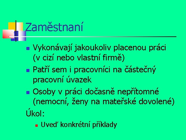 Zaměstnaní Vykonávají jakoukoliv placenou práci (v cizí nebo vlastní firmě) Patří sem i pracovníci