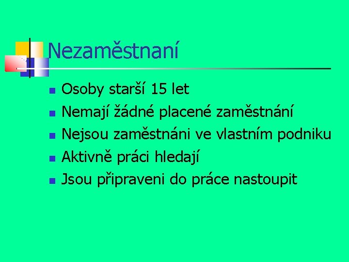 Nezaměstnaní Osoby starší 15 let Nemají žádné placené zaměstnání Nejsou zaměstnáni ve vlastním podniku