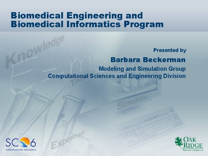 Biomedical Engineering and Biomedical Informatics Program Presented by Barbara Beckerman Modeling and Simulation Group