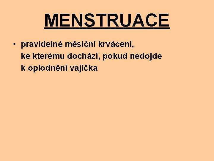 MENSTRUACE • pravidelné měsíční krvácení, ke kterému dochází, pokud nedojde k oplodnění vajíčka 