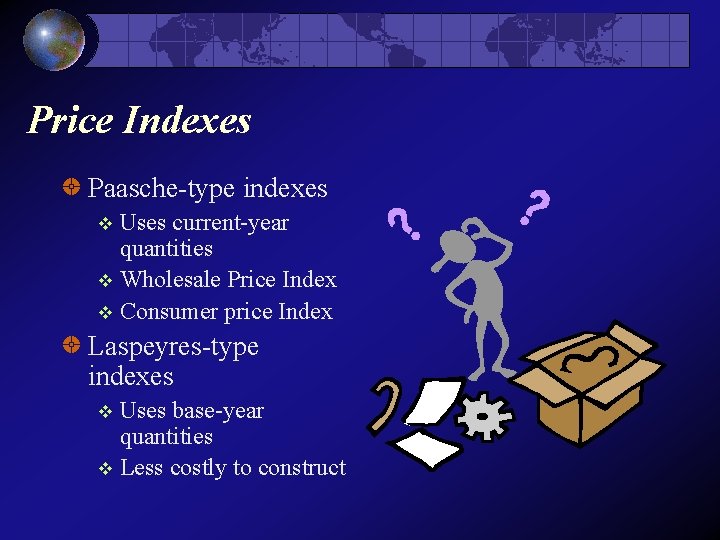 Price Indexes Paasche-type indexes Uses current-year quantities v Wholesale Price Index v Consumer price