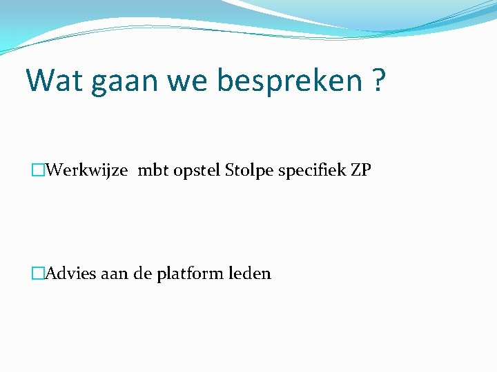 Wat gaan we bespreken ? �Werkwijze mbt opstel Stolpe specifiek ZP �Advies aan de