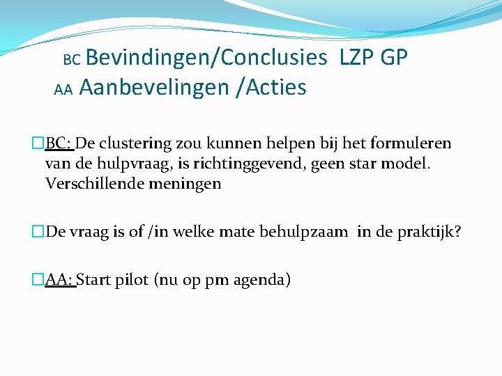 BC Bevindingen/Conclusies AA Aanbevelingen /Acties LZP GP �BC: De clustering zou kunnen helpen bij