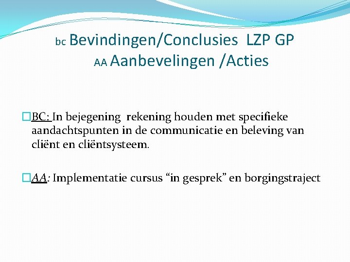 bc Bevindingen/Conclusies LZP GP AA Aanbevelingen /Acties �BC: In bejegening rekening houden met specifieke