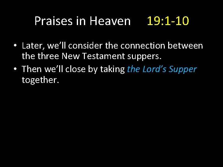 Praises in Heaven 19: 1 -10 • Later, we’ll consider the connection between the