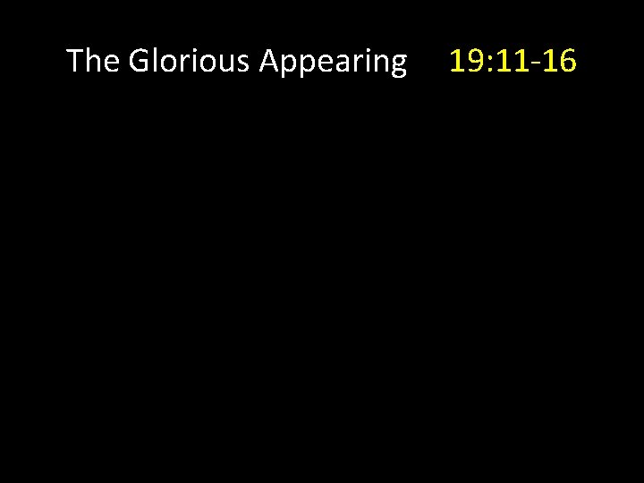 The Glorious Appearing 19: 11 -16 