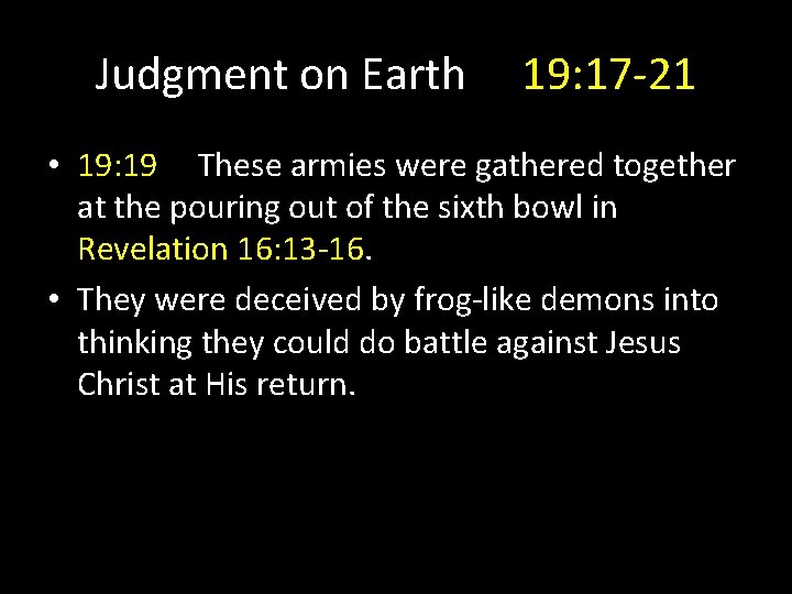 Judgment on Earth 19: 17 -21 • 19: 19 These armies were gathered together