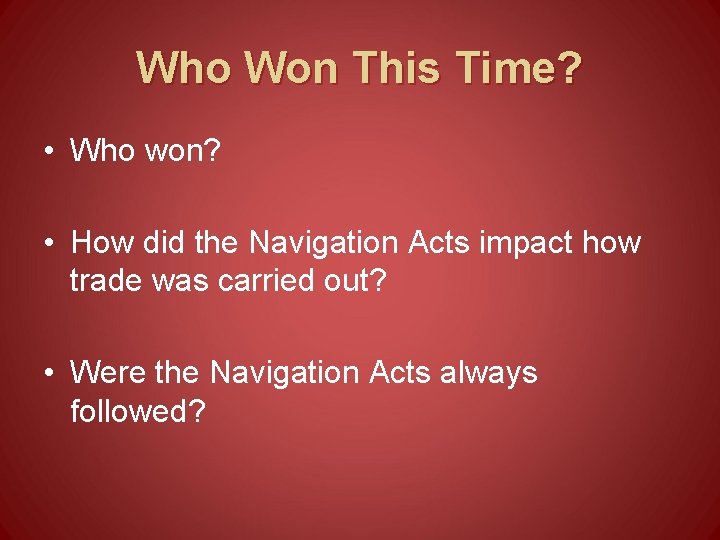 Who Won This Time? • Who won? • How did the Navigation Acts impact