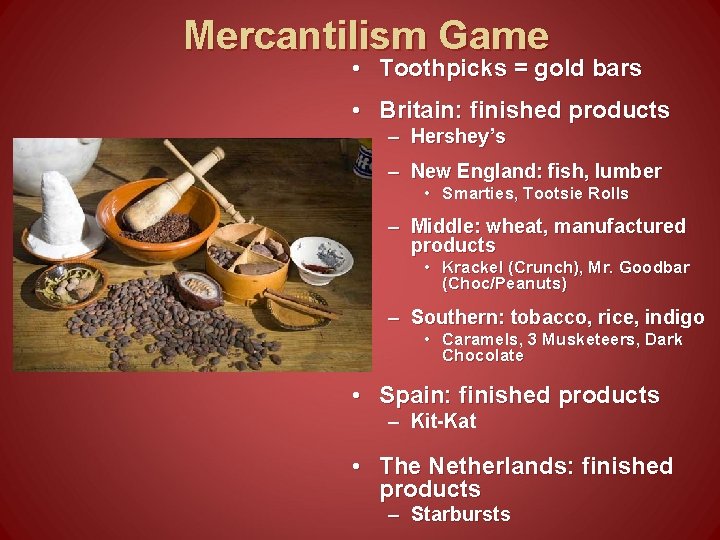 Mercantilism Game • Toothpicks = gold bars • Britain: finished products – Hershey’s –
