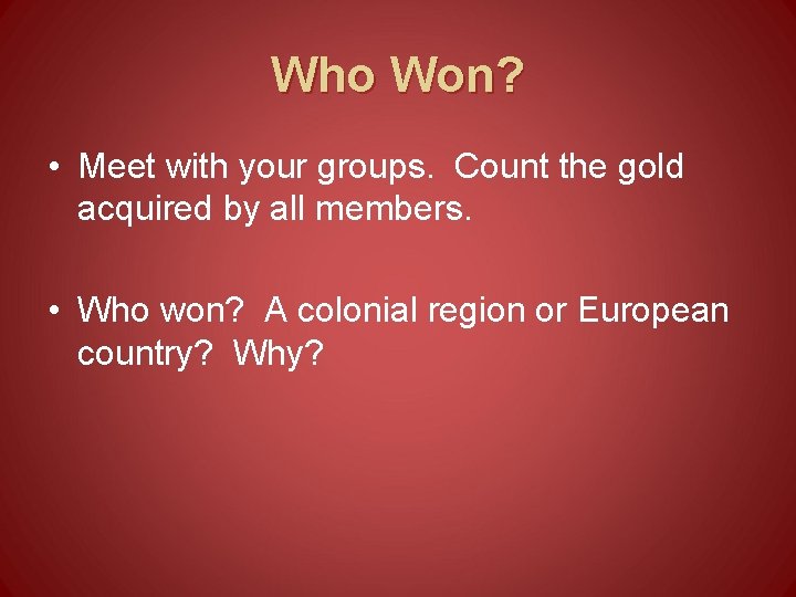 Who Won? • Meet with your groups. Count the gold acquired by all members.