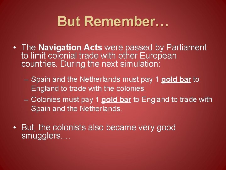 But Remember… • The Navigation Acts were passed by Parliament to limit colonial trade