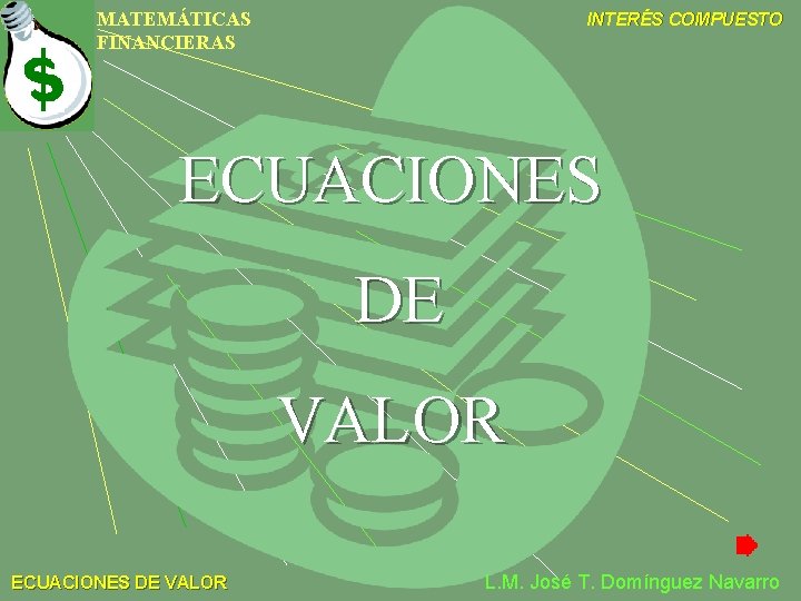 MATEMÁTICAS FINANCIERAS INTERÉS COMPUESTO ECUACIONES DE VALOR L. M. José T. Domínguez Navarro 