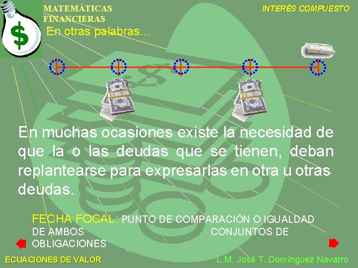 MATEMÁTICAS FINANCIERAS INTERÉS COMPUESTO En otras palabras… En muchas ocasiones existe la necesidad de