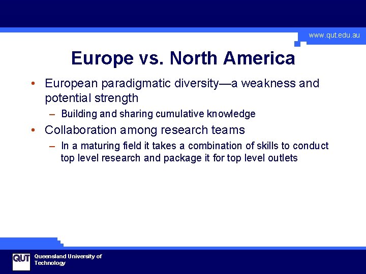 www. qut. edu. au Europe vs. North America • European paradigmatic diversity—a weakness and