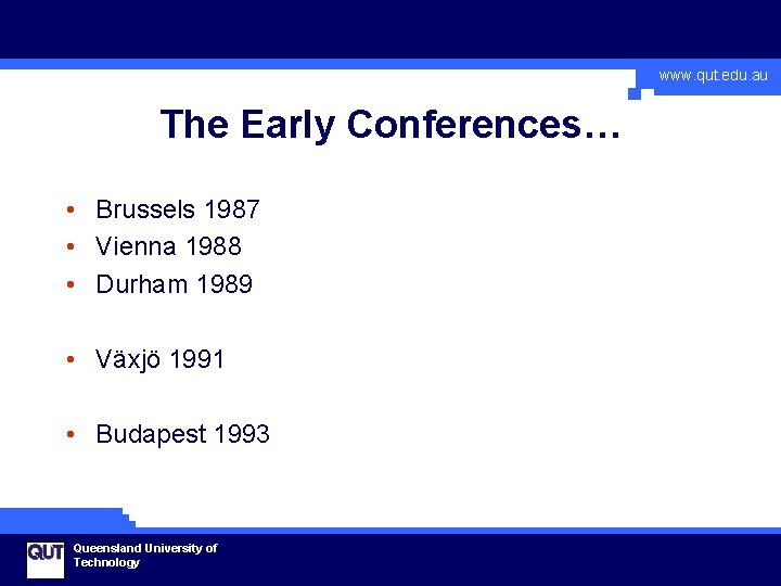 www. qut. edu. au The Early Conferences… • Brussels 1987 • Vienna 1988 •