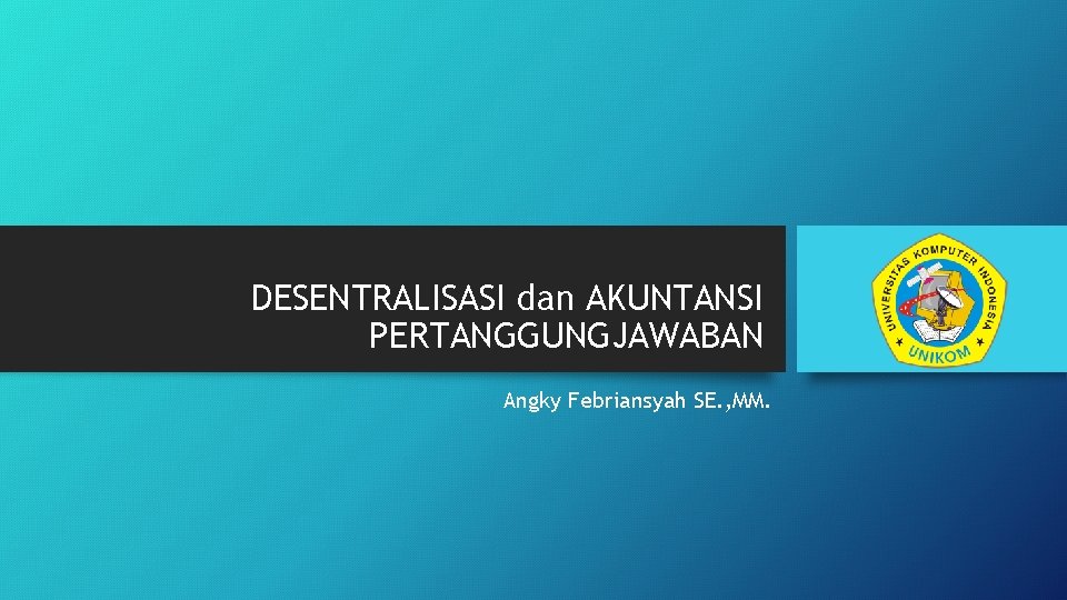 DESENTRALISASI dan AKUNTANSI PERTANGGUNGJAWABAN Angky Febriansyah SE. , MM. 