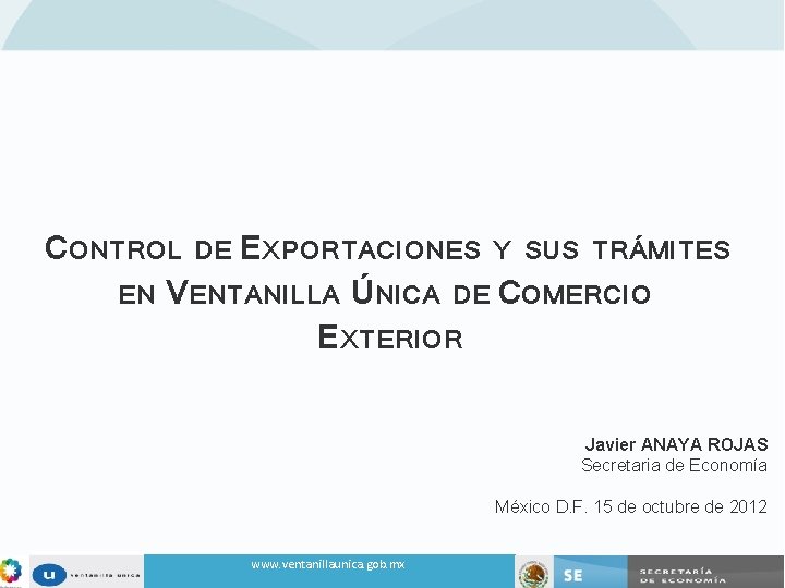 CONTROL DE EXPORTACIONES Y SUS TRÁMITES EN VENTANILLA ÚNICA DE COMERCIO EXTERIOR Javier ANAYA