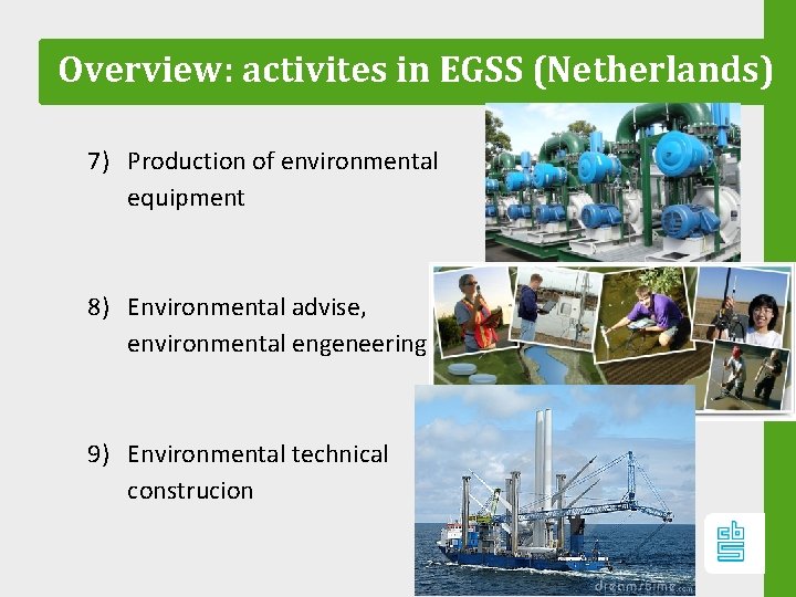 Overview: activites in EGSS (Netherlands) 7) Production of environmental equipment 8) Environmental advise, environmental