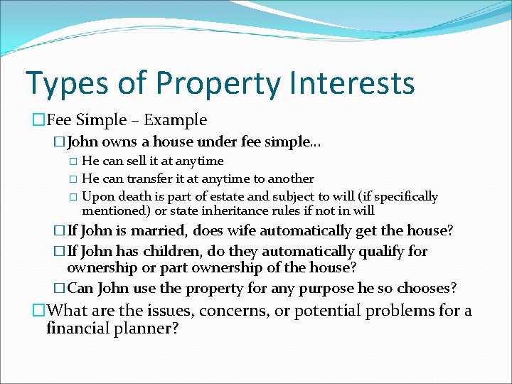 Types of Property Interests �Fee Simple – Example �John owns a house under fee