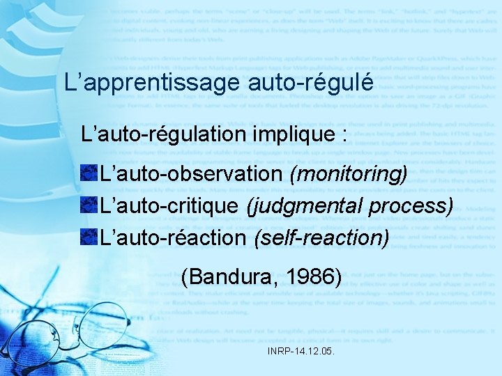 L’apprentissage auto-régulé L’auto-régulation implique : L’auto-observation (monitoring) L’auto-critique (judgmental process) L’auto-réaction (self-reaction) (Bandura, 1986)