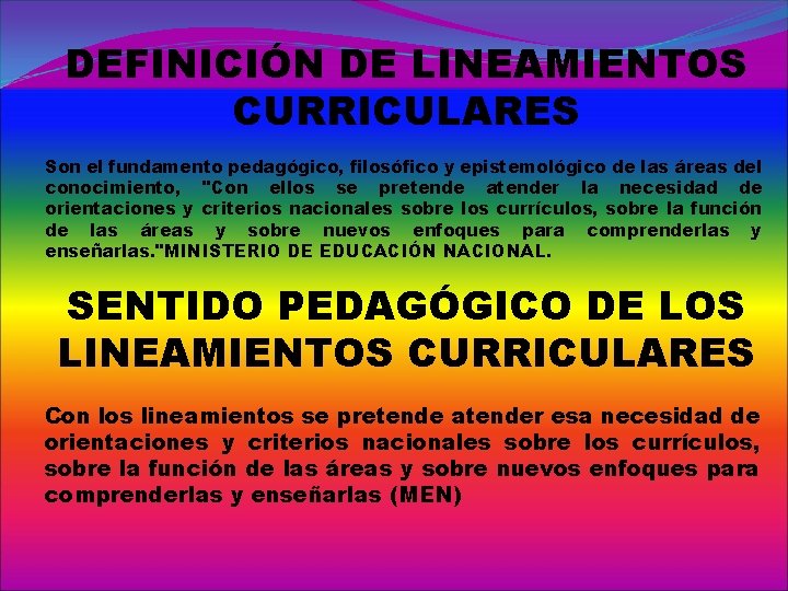 DEFINICIÓN DE LINEAMIENTOS CURRICULARES Son el fundamento pedagógico, filosófico y epistemológico de las áreas