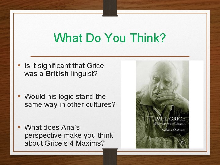 What Do You Think? • Is it significant that Grice was a British linguist?
