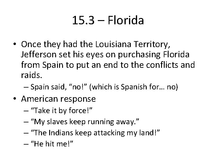 15. 3 – Florida • Once they had the Louisiana Territory, Jefferson set his
