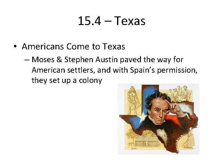 15. 4 – Texas • Americans Come to Texas – Moses & Stephen Austin