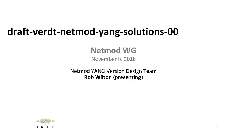 draft-verdt-netmod-yang-solutions-00 Netmod WG November 8, 2018 Netmod YANG Version Design Team Rob Wilton (presenting)