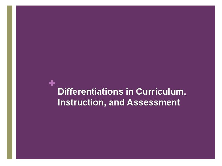 + Differentiations in Curriculum, Instruction, and Assessment 