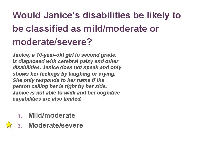 Would Janice’s disabilities be likely to be classified as mild/moderate or moderate/severe? Janice, a