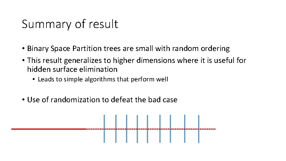 Summary of result • Binary Space Partition trees are small with random ordering •
