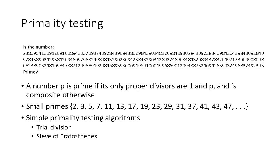 Primality testing Is the number: 23809541309120910089430570937409284390843802984390348320984393028430923834098430439843093840 92843890342938420948092983249898432902309423843290342893248903484320894328320497173009908098 08238903248109847387120988919298458939300094959100049958590120943873240942839032498832492393 Prime? • A number p is