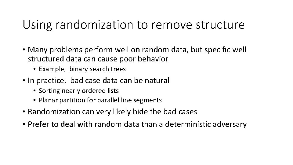 Using randomization to remove structure • Many problems perform well on random data, but