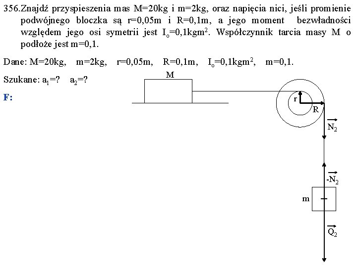 356. Znajdź przyspieszenia mas M=20 kg i m=2 kg, oraz napięcia nici, jeśli promienie