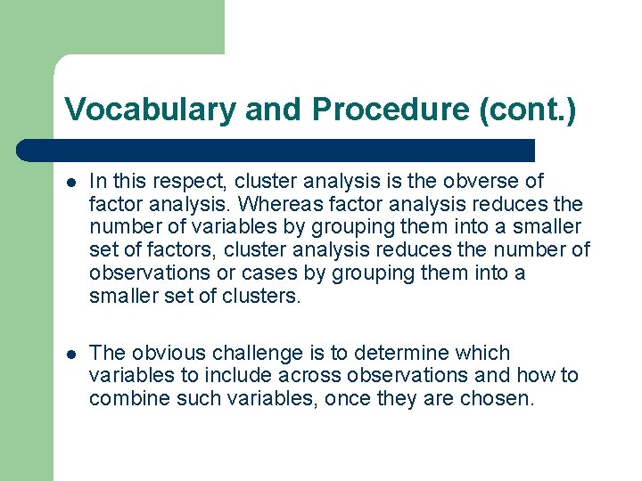 Vocabulary and Procedure (cont. ) l In this respect, cluster analysis is the obverse